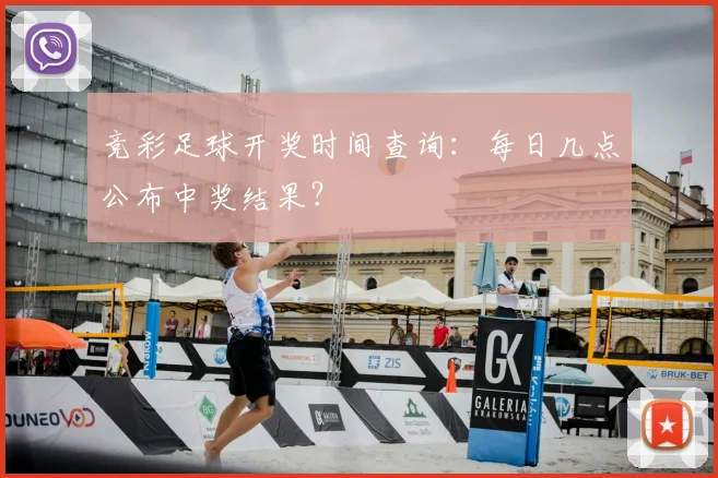 竞彩足球开奖时间查询：每日几点公布中奖结果？