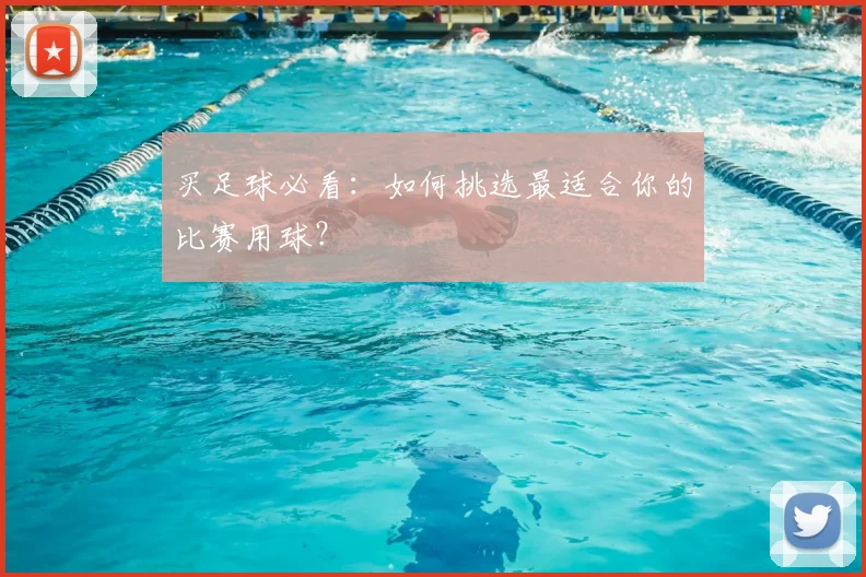 买足球必看：如何挑选最适合你的比赛用球？