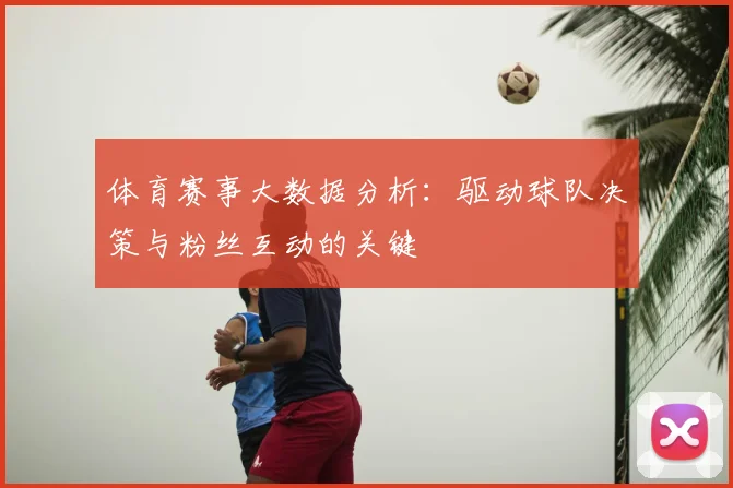体育赛事大数据分析：驱动球队决策与粉丝互动的关键
