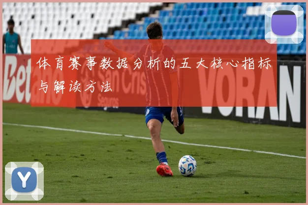 体育赛事数据分析的五大核心指标与解读方法